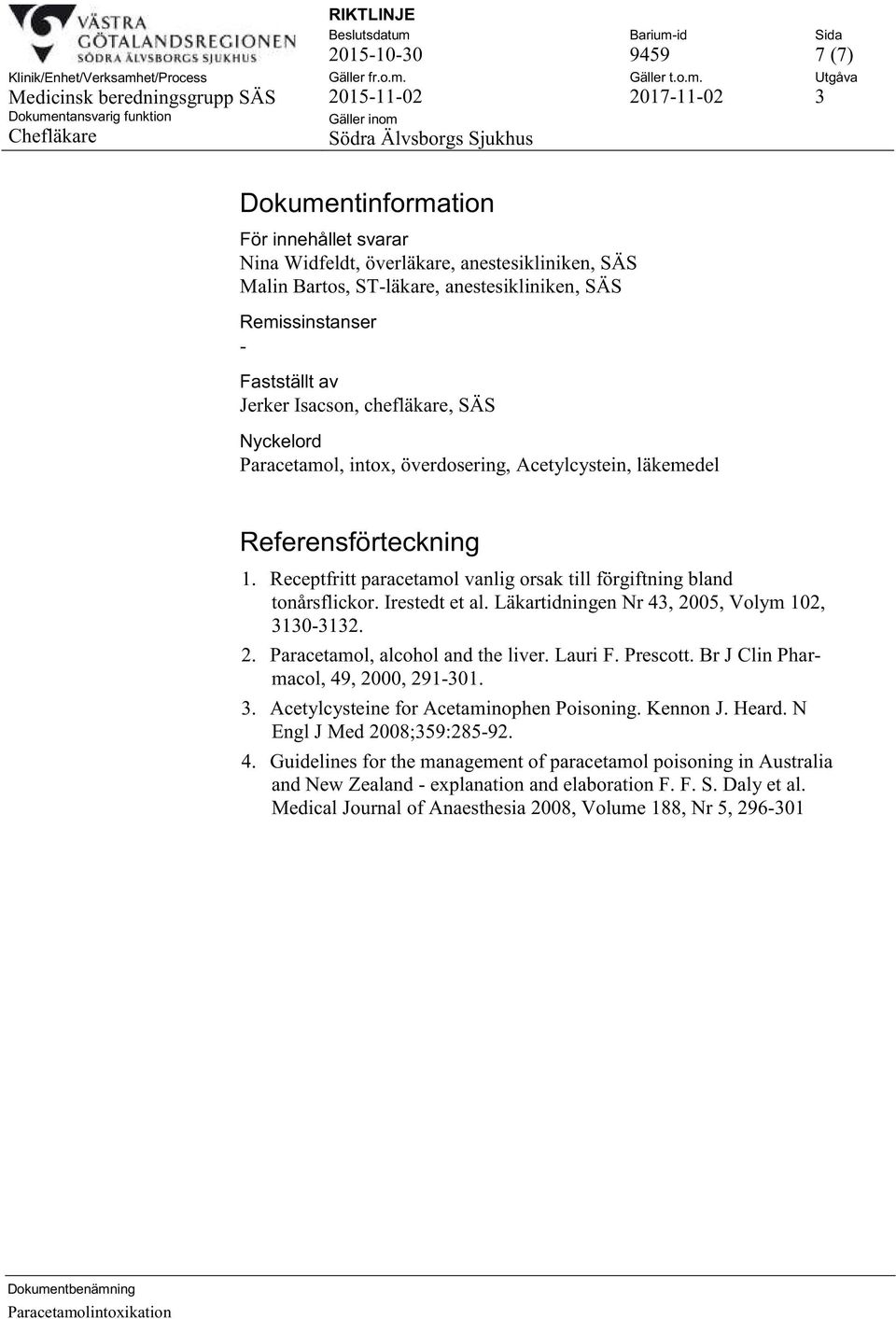 Irestedt et al. Läkartidningen Nr 43, 2005, Volym 102, 3130-3132. 2. Paracetamol, alcohol and the liver. Lauri F. Prescott. Br J Clin Pharmacol, 49, 2000, 291-301. 3. Acetylcysteine for Acetaminophen Poisoning.