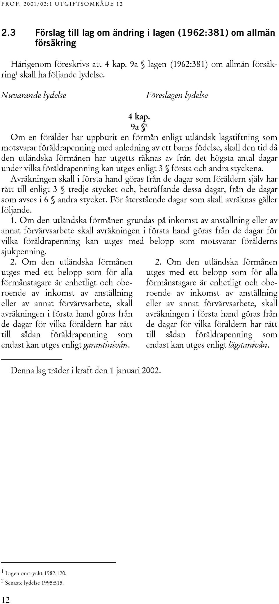 9a 2 Om en förälder har uppburit en förmån enligt utländsk lagstiftning som motsvarar föräldrapenning med anledning av ett barns födelse, skall den tid då den utländska förmånen har utgetts räknas av