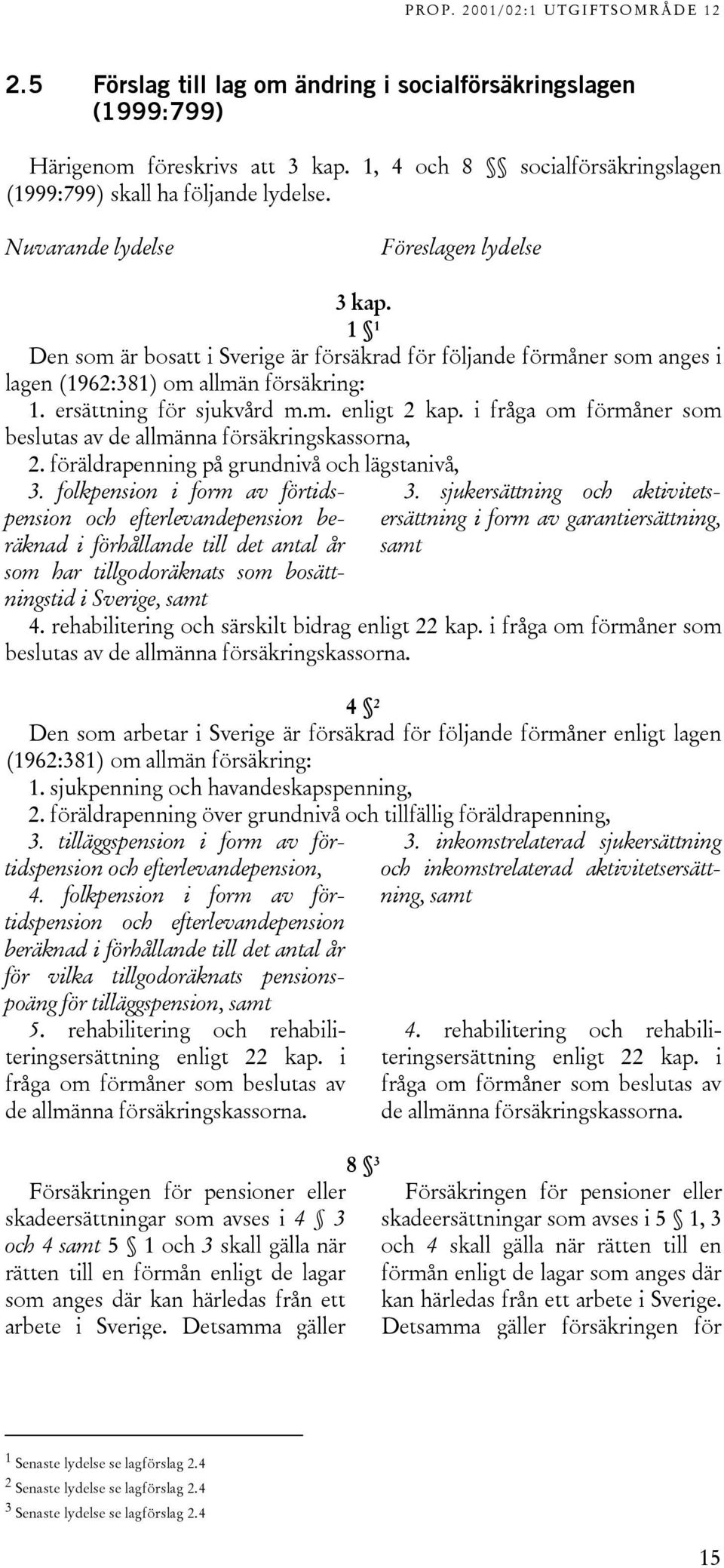 i fråga om förmåner som beslutas av de allmänna försäkringskassorna, 2. föräldrapenning på grundnivå och lägstanivå, 3.