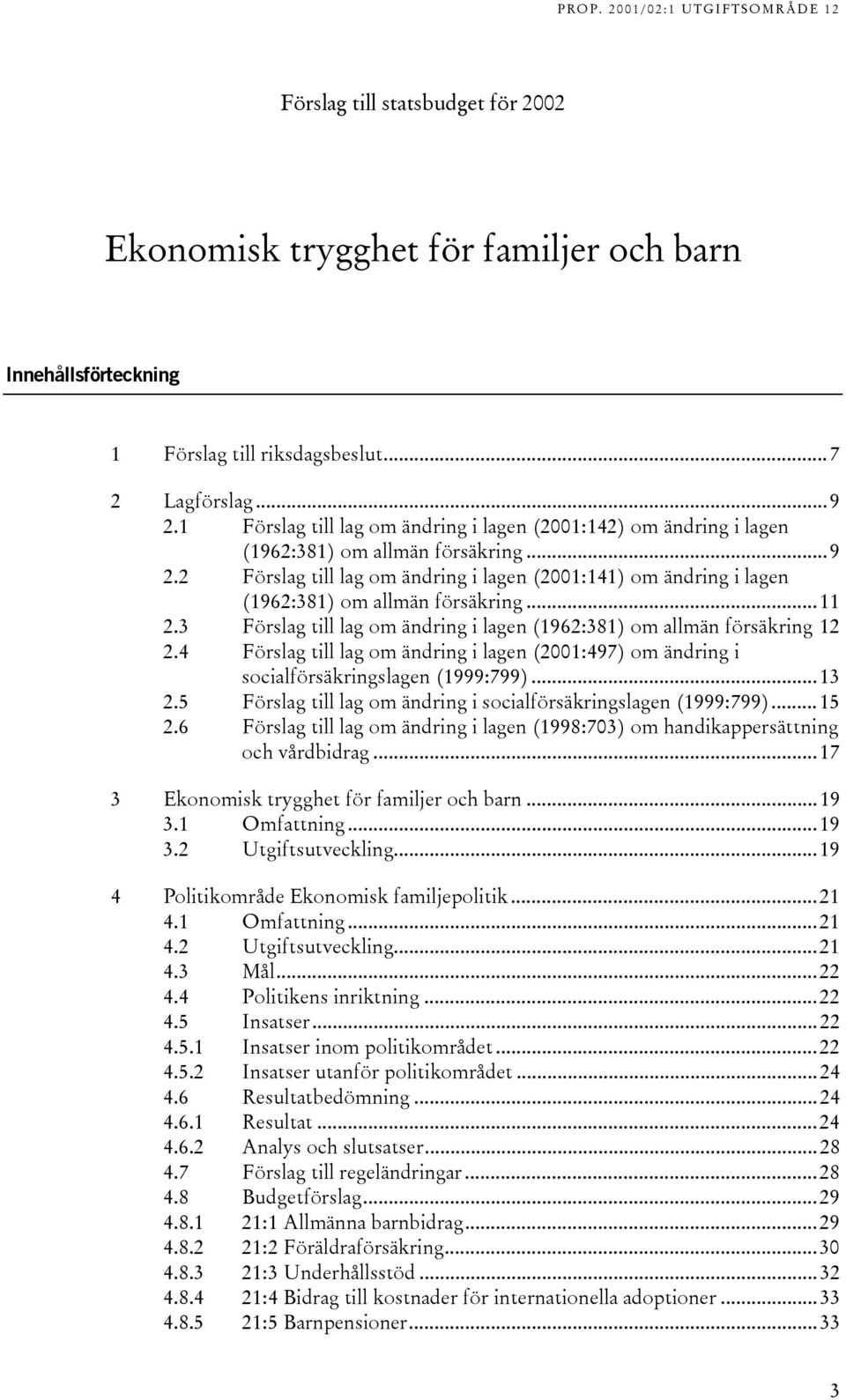 2 Förslag till lag om ändring i lagen (2001:141) om ändring i lagen (1962:381) om allmän försäkring...11 2.3 Förslag till lag om ändring i lagen (1962:381) om allmän försäkring 12 2.