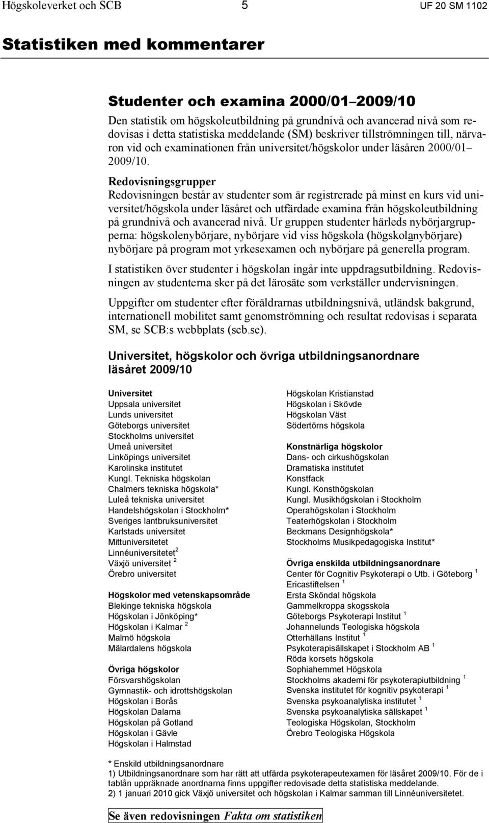 Redovisningsgrupper Redovisningen består av studenter som är registrerade på minst en kurs vid universitet/högskola under läsåret och utfärdade examina från högskoleutbildning på grundnivå och