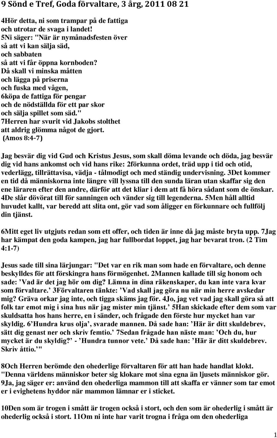 Då skall vi minska måtten och lägga på priserna och fuska med vågen, 6köpa de fattiga för pengar och de nödställda för ett par skor och sälja spillet som säd.