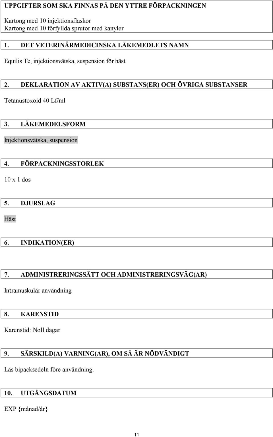 DEKLARATION AV AKTIV(A) SUBSTANS(ER) OCH ÖVRIGA SUBSTANSER Tetanustoxoid 40 Lf/ml 3. LÄKEMEDELSFORM Injektionsvätska, suspension 4.