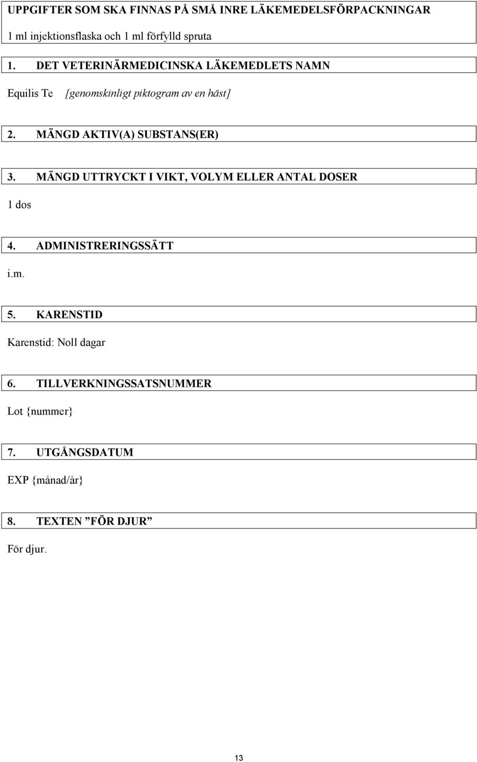 MÄNGD AKTIV(A) SUBSTANS(ER) 3. MÄNGD UTTRYCKT I VIKT, VOLYM ELLER ANTAL DOSER 1 dos 4. ADMINISTRERINGSSÄTT i.m.