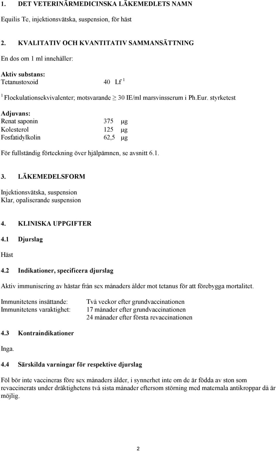 styrketest Adjuvans: Renat saponin 375 µg Kolesterol 125 µg Fosfatidylkolin 62,5 µg För fullständig förteckning över hjälpämnen, se avsnitt 6.1. 3. LÄKEMEDELSFORM Injektionsvätska, suspension Klar, opaliserande suspension 4.