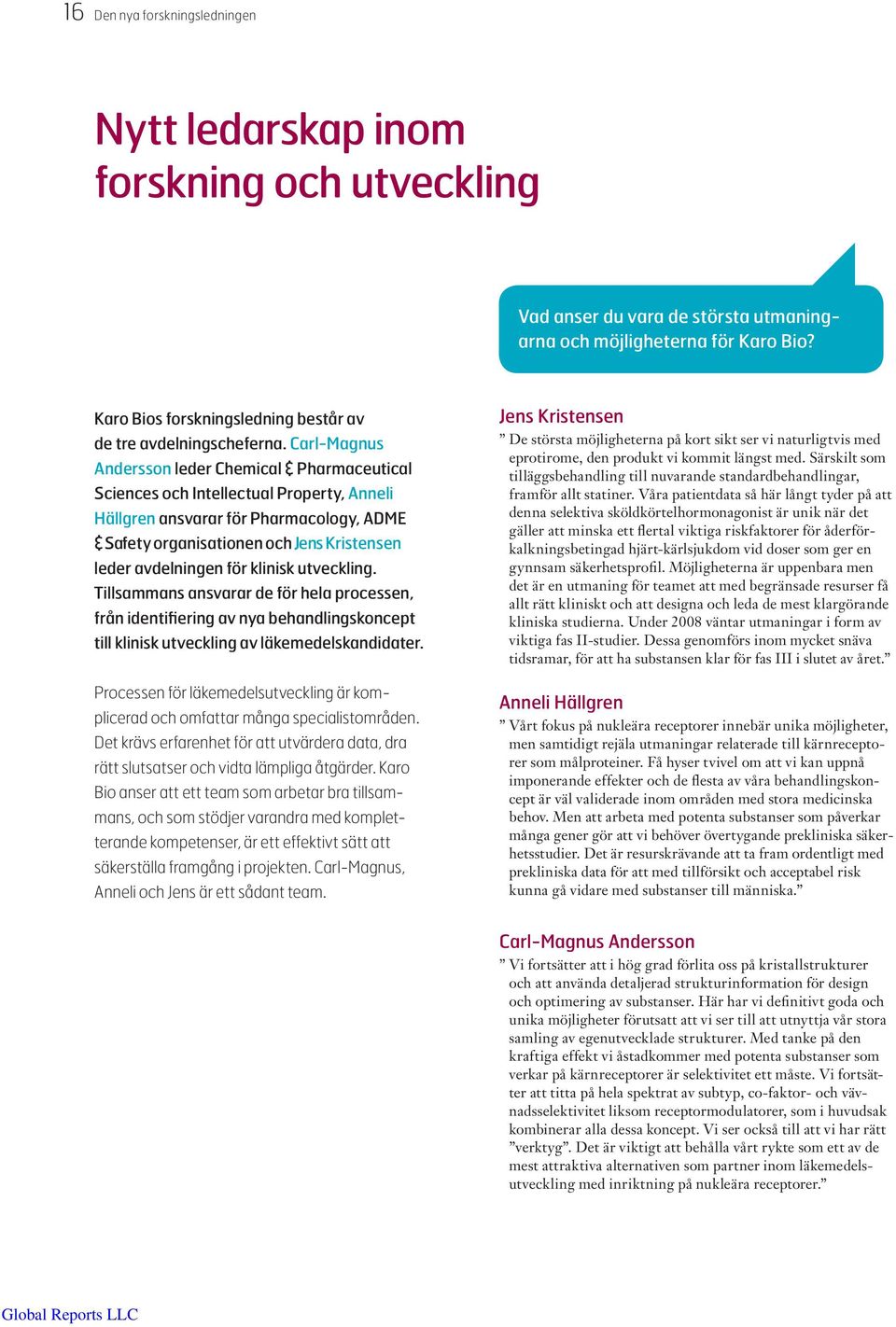 Carl-Magnus Andersson leder Chemical & Pharmaceutical Sciences och Intellectual Property, Anneli Hällgren ansvarar för Pharmacology, ADME & Safety organisationen och Jens Kristensen leder avdelningen