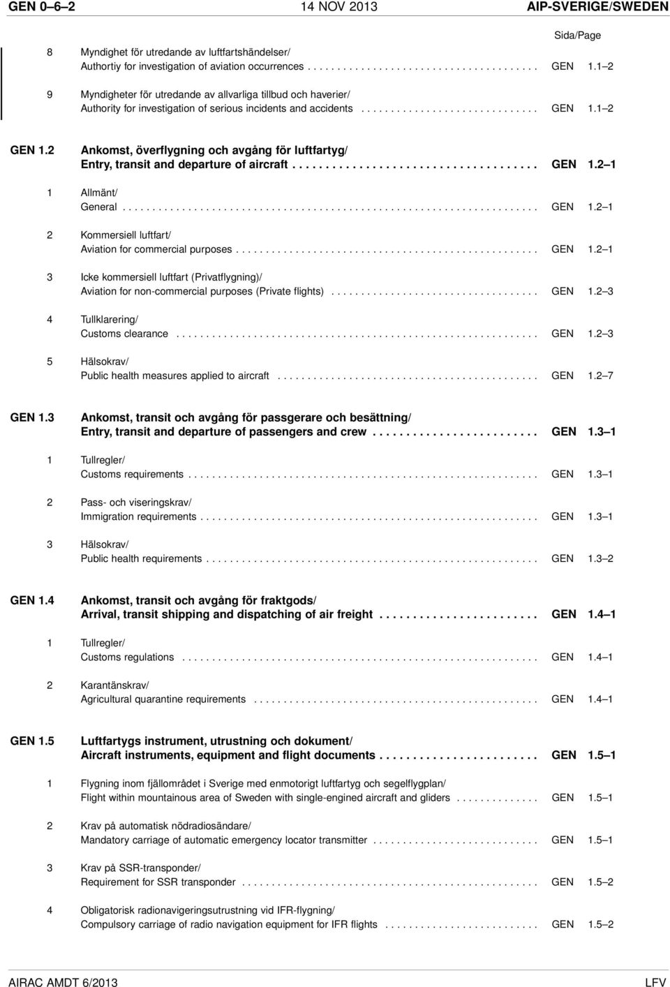 2 Ankomst, överflygning och avgång för luftfartyg/ Entry, transit and departure of aircraft..................................... GEN 1.2 1 1 Allmänt/ General...................................................................... GEN 1.2 1 2 Kommersiell luftfart/ Aviation for commercial purposes.