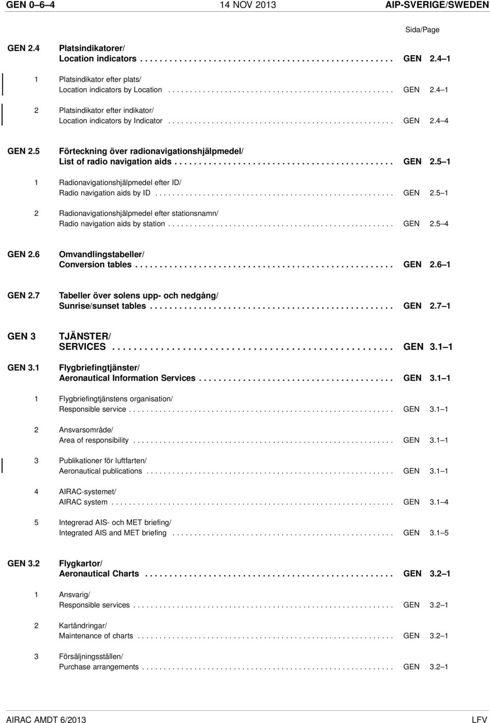 5 Förteckning över radionavigationshjälpmedel/ List of radio navigation aids............................................. GEN 2.5 1 1 Radionavigationshjälpmedel efter ID/ Radio navigation aids by ID.