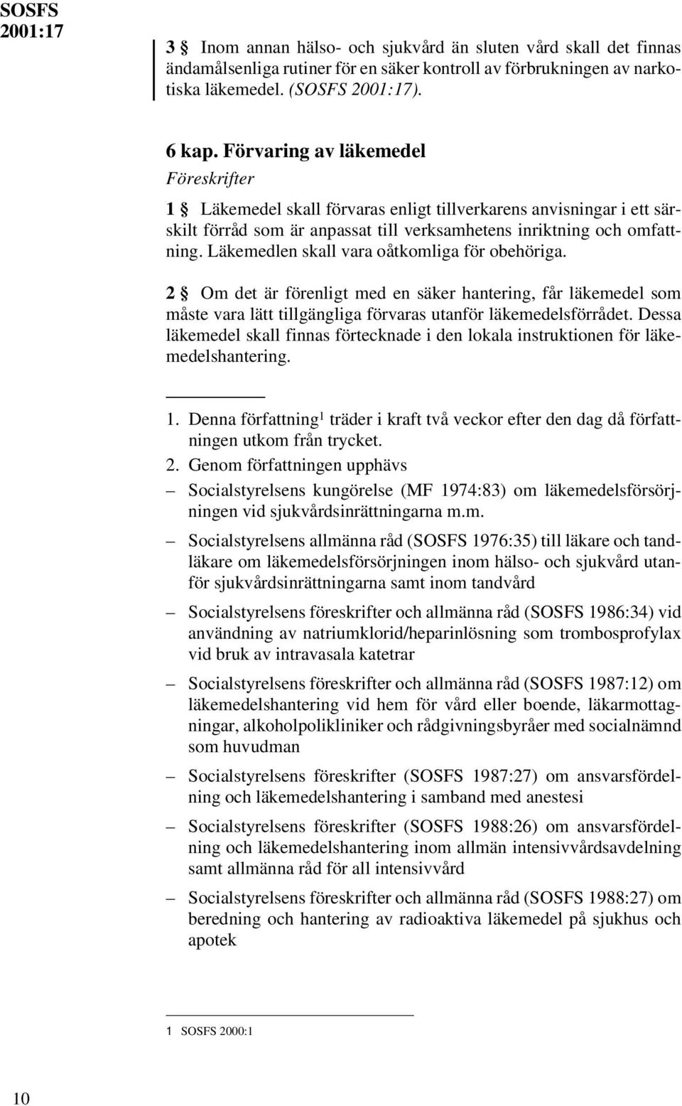 Läkemedlen skall vara oåtkomliga för obehöriga. 2 Om det är förenligt med en säker hantering, får läkemedel som måste vara lätt tillgängliga förvaras utanför läkemedelsförrådet.