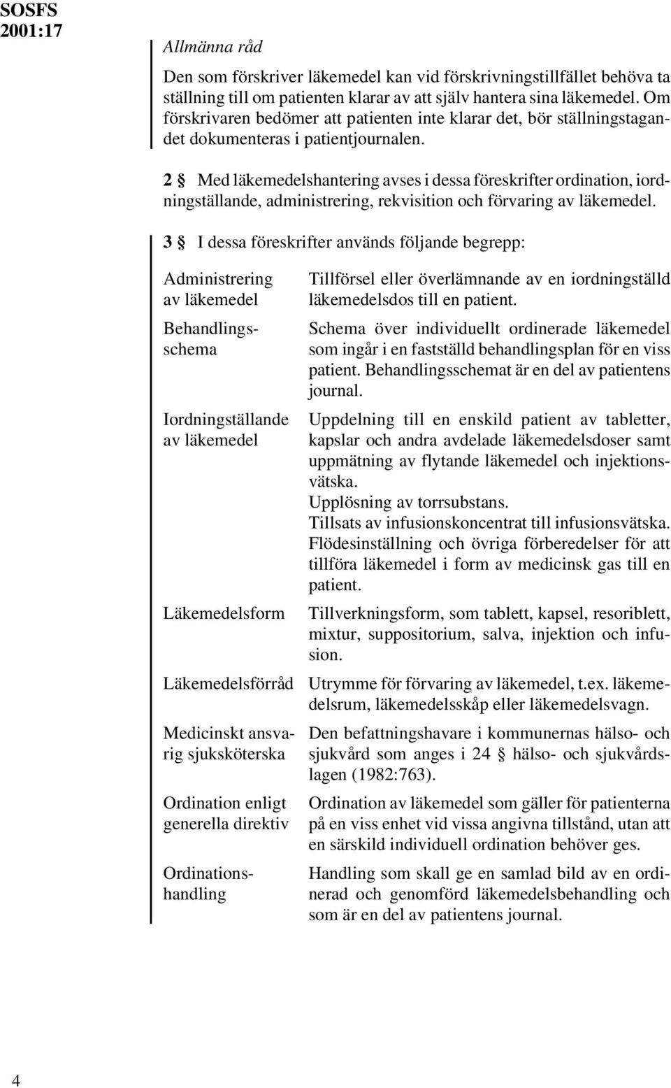 2 Med läkemedelshantering avses i dessa föreskrifter ordination, iordningställande, administrering, rekvisition och förvaring av läkemedel.