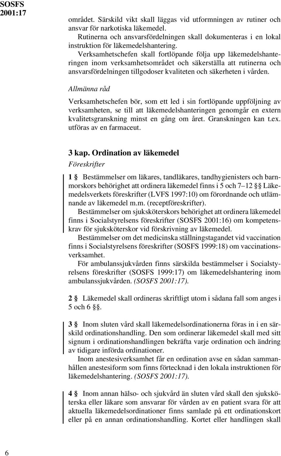 Verksamhetschefen skall fortlöpande följa upp läkemedelshanteringen inom verksamhetsområdet och säkerställa att rutinerna och ansvarsfördelningen tillgodoser kvaliteten och säkerheten i vården.