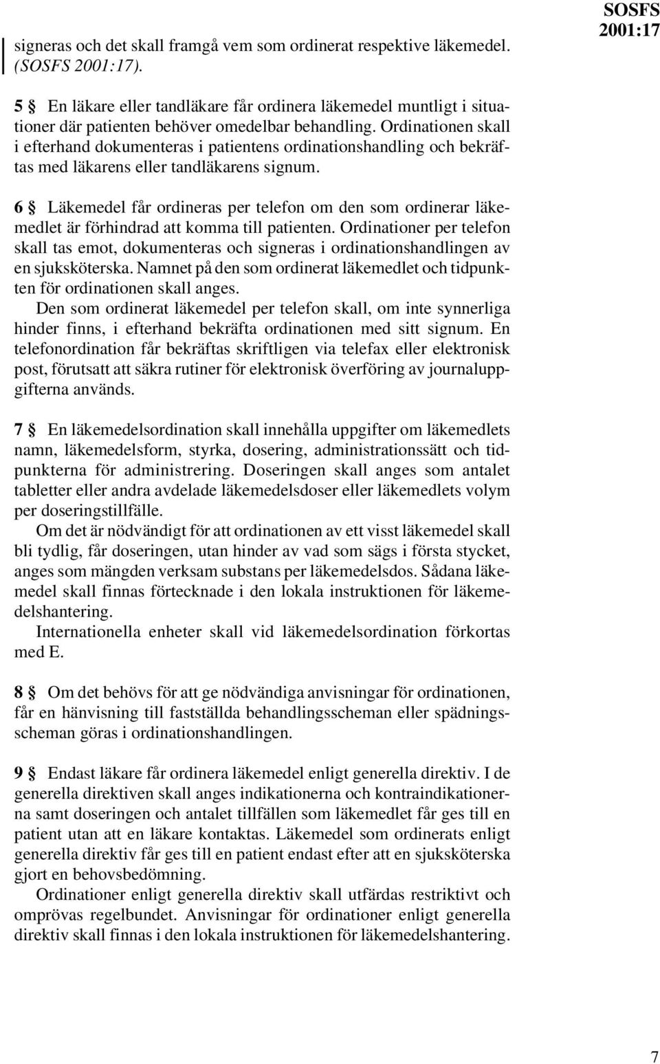 Ordinationen skall i efterhand dokumenteras i patientens ordinationshandling och bekräftas med läkarens eller tandläkarens signum.