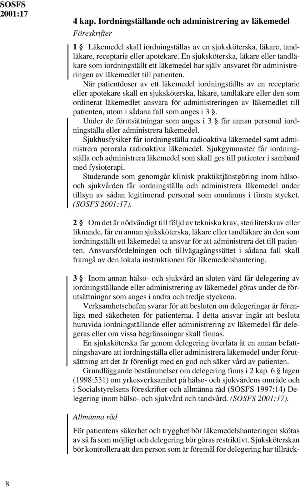 När patientdoser av ett läkemedel iordningställts av en receptarie eller apotekare skall en sjuksköterska, läkare, tandläkare eller den som ordinerat läkemedlet ansvara för administreringen av