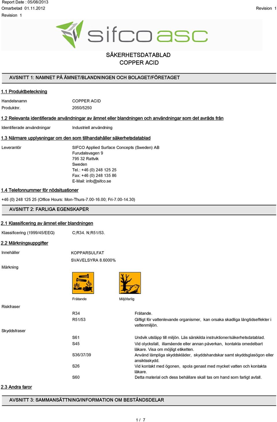 3 Närmare upplysningar om den som tillhandahåller säkerhetsdatablad Leverantör SIFCO Applied Surface Concepts (Sweden) AB Furudalsvagen 9 795 32 Rattvik Sweden Tel.