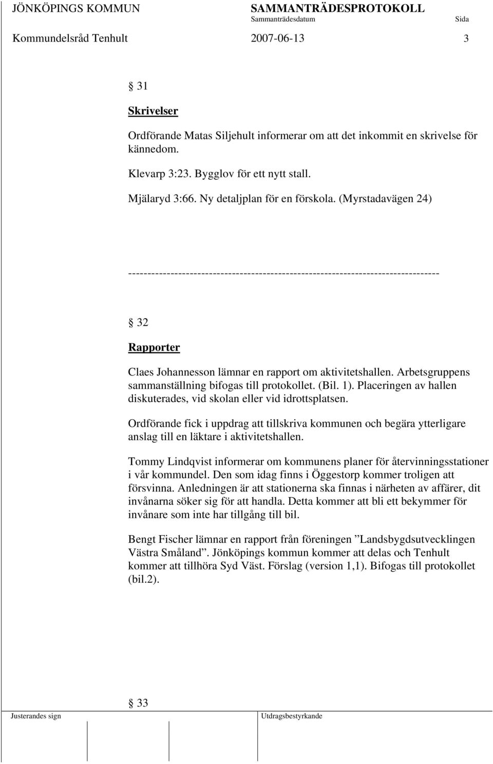 (Myrstadavägen 24) --------------------------------------------------------------------------------- 32 Rapporter Claes Johannesson lämnar en rapport om aktivitetshallen.