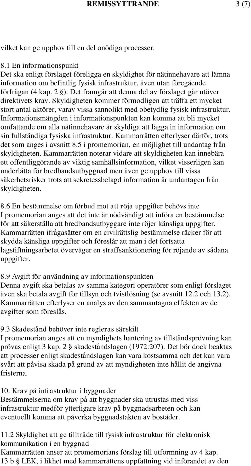 Det framgår att denna del av förslaget går utöver direktivets krav. Skyldigheten kommer förmodligen att träffa ett mycket stort antal aktörer, varav vissa sannolikt med obetydlig fysisk infrastruktur.