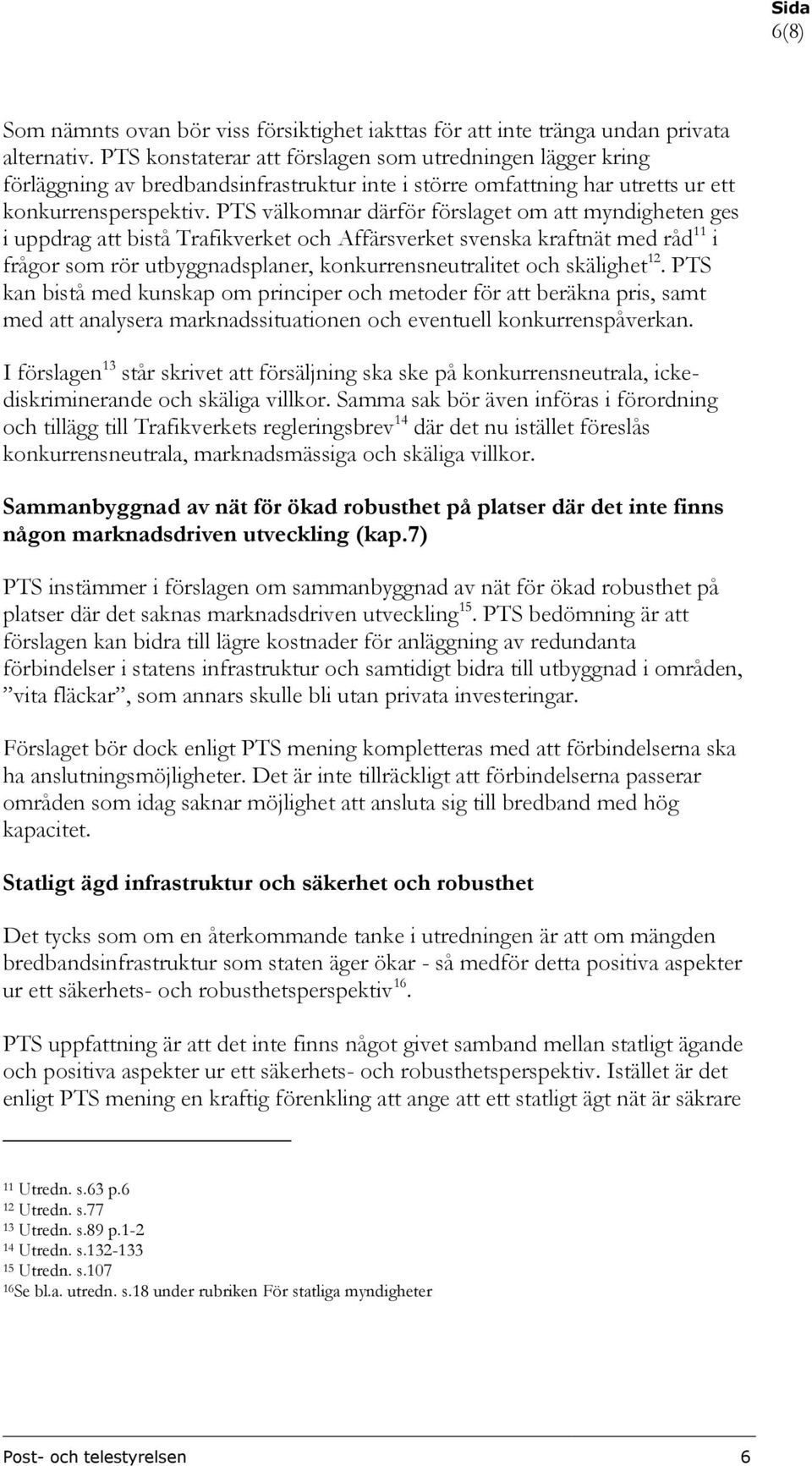 PTS välkomnar därför förslaget om att myndigheten ges i uppdrag att bistå Trafikverket och Affärsverket svenska kraftnät med råd 11 i frågor som rör utbyggnadsplaner, konkurrensneutralitet och