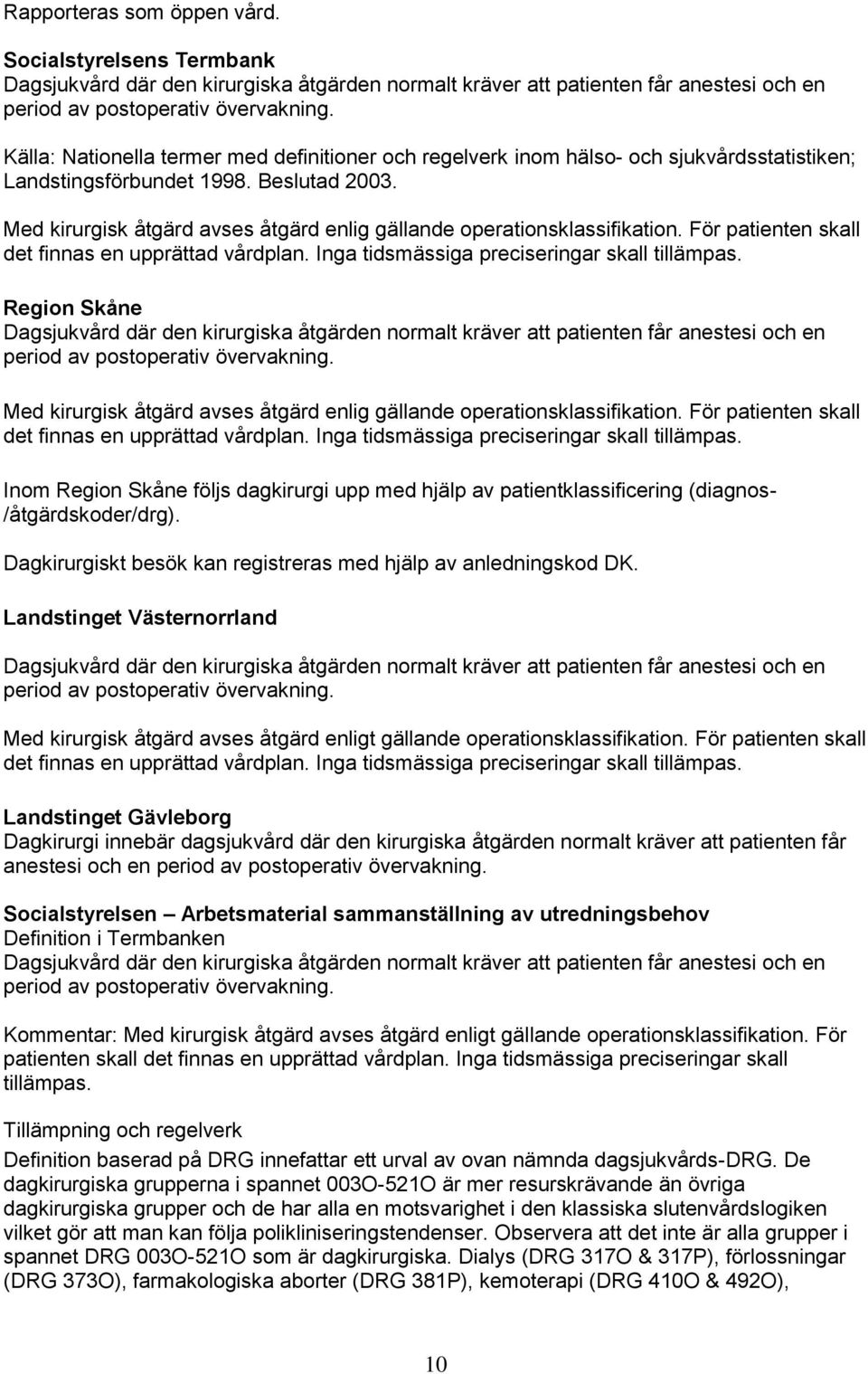 Med kirurgisk åtgärd avses åtgärd enlig gällande operationsklassifikation. För patienten skall det finnas en upprättad vårdplan. Inga tidsmässiga preciseringar skall tillämpas.