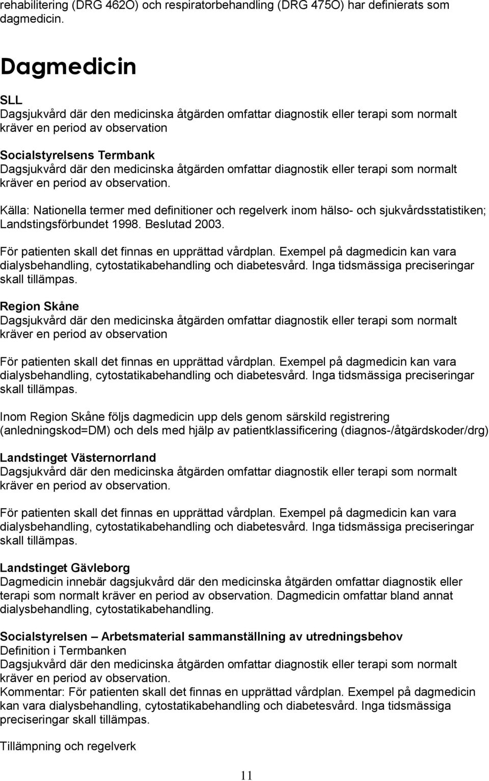 terapi som normalt kräver en period av observation. Källa: Nationella termer med definitioner och regelverk inom hälso- och sjukvårdsstatistiken; Landstingsförbundet 1998. Beslutad 2003.