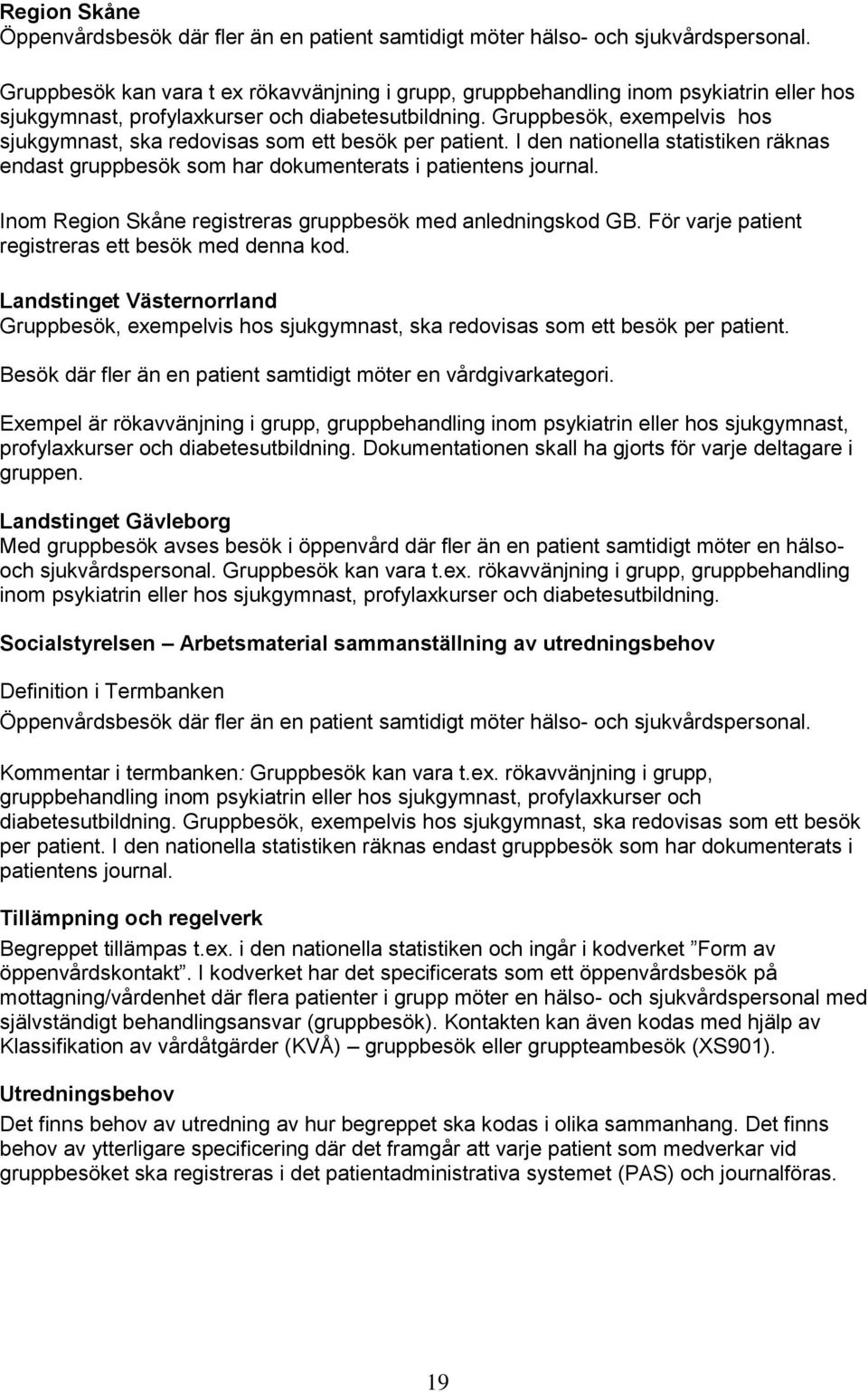 Gruppbesök, exempelvis hos sjukgymnast, ska redovisas som ett besök per patient. I den nationella statistiken räknas endast gruppbesök som har dokumenterats i patientens journal.