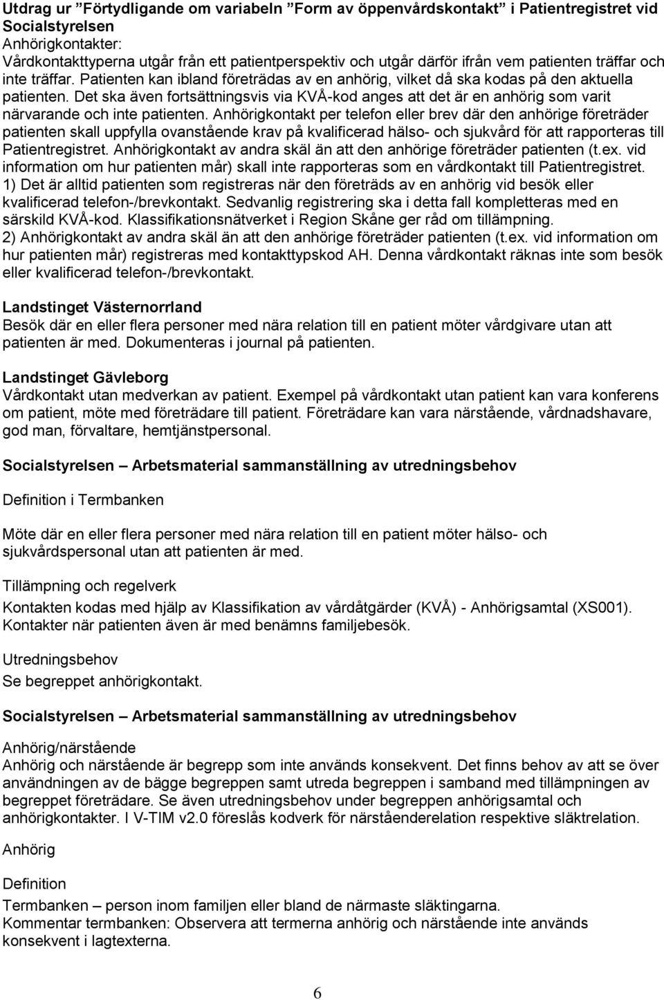 Det ska även fortsättningsvis via KVÅ-kod anges att det är en anhörig som varit närvarande och inte patienten.