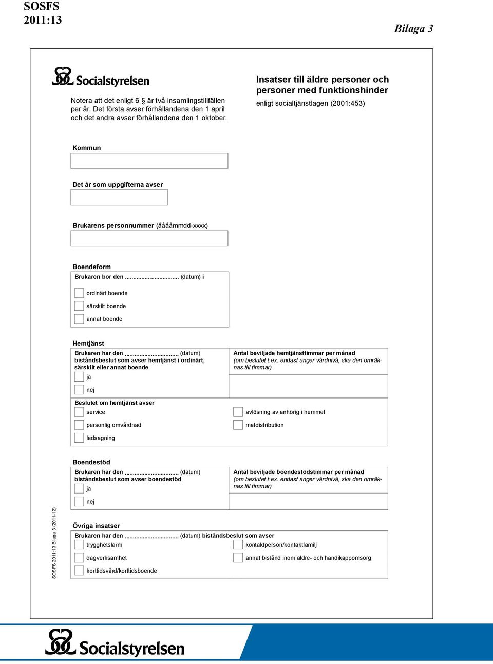 den... (datum) i ordinärt boende särskilt boende annat boende Hemtjänst Brukaren har den.