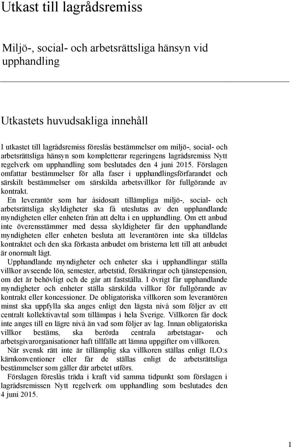 Förslagen omfattar bestämmelser för alla faser i upphandlingsförfarandet och särskilt bestämmelser om särskilda arbetsvillkor för fullgörande av kontrakt.