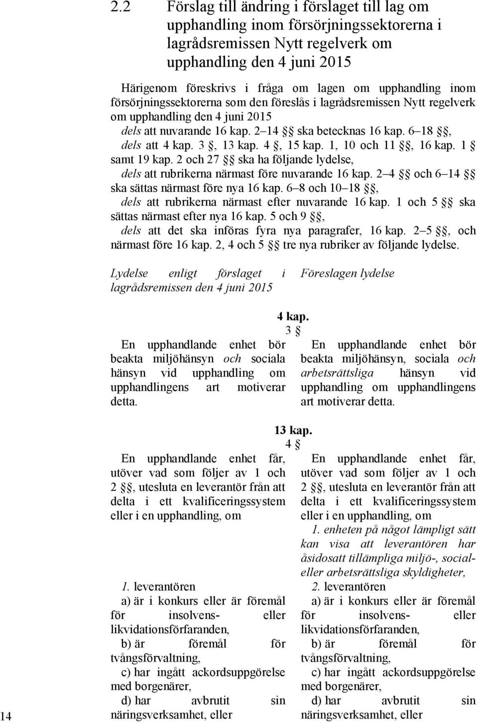 3, 13 kap. 4, 15 kap. 1, 10 och 11, 16 kap. 1 samt 19 kap. 2 och 27 ska ha följande lydelse, dels att rubrikerna närmast före nuvarande 16 kap. 2 4 och 6 14 ska sättas närmast före nya 16 kap.