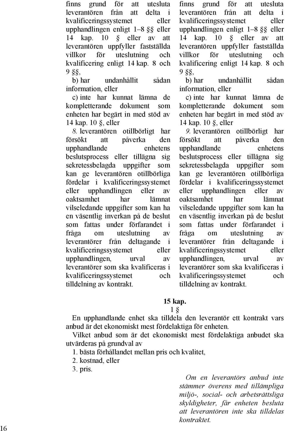 8 och 9, b) har undanhållit sådan information, eller c) inte har kunnat lämna de kompletterande dokument som enheten har begärt in med stöd av 14 kap. 10, eller 8.