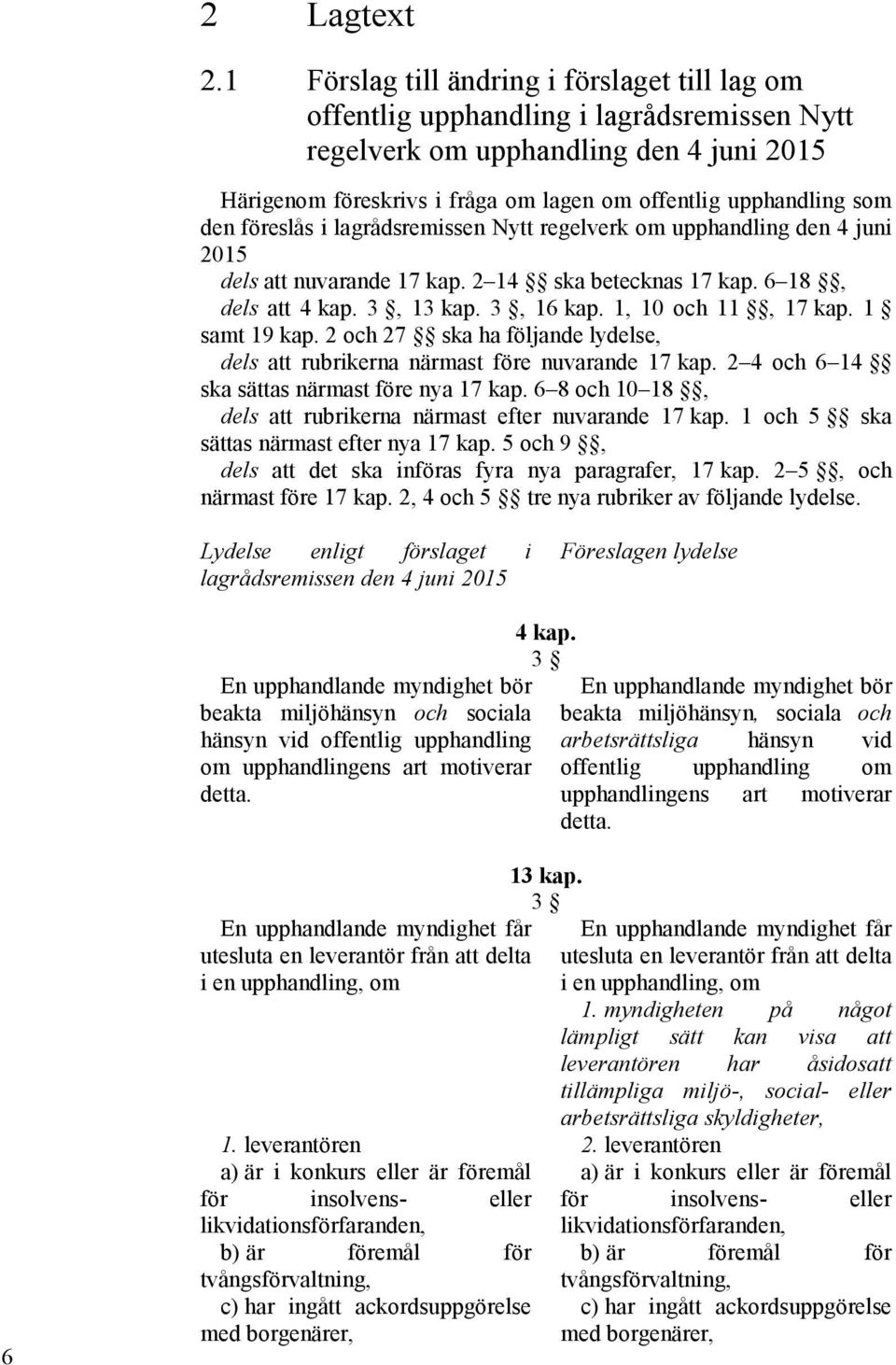 den föreslås i lagrådsremissen Nytt regelverk om upphandling den 4 juni 2015 dels att nuvarande 17 kap. 2 14 ska betecknas 17 kap. 6 18, dels att 4 kap. 3, 13 kap. 3, 16 kap. 1, 10 och 11, 17 kap.