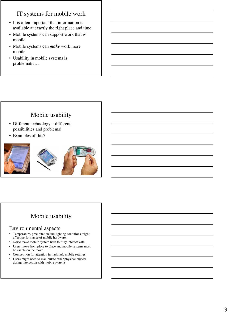 Mobile usability Environmental aspects Temperature, precipitation and lighting conditions might affect performance of mobile hardware. Noise make mobile system hard to fully interact with.