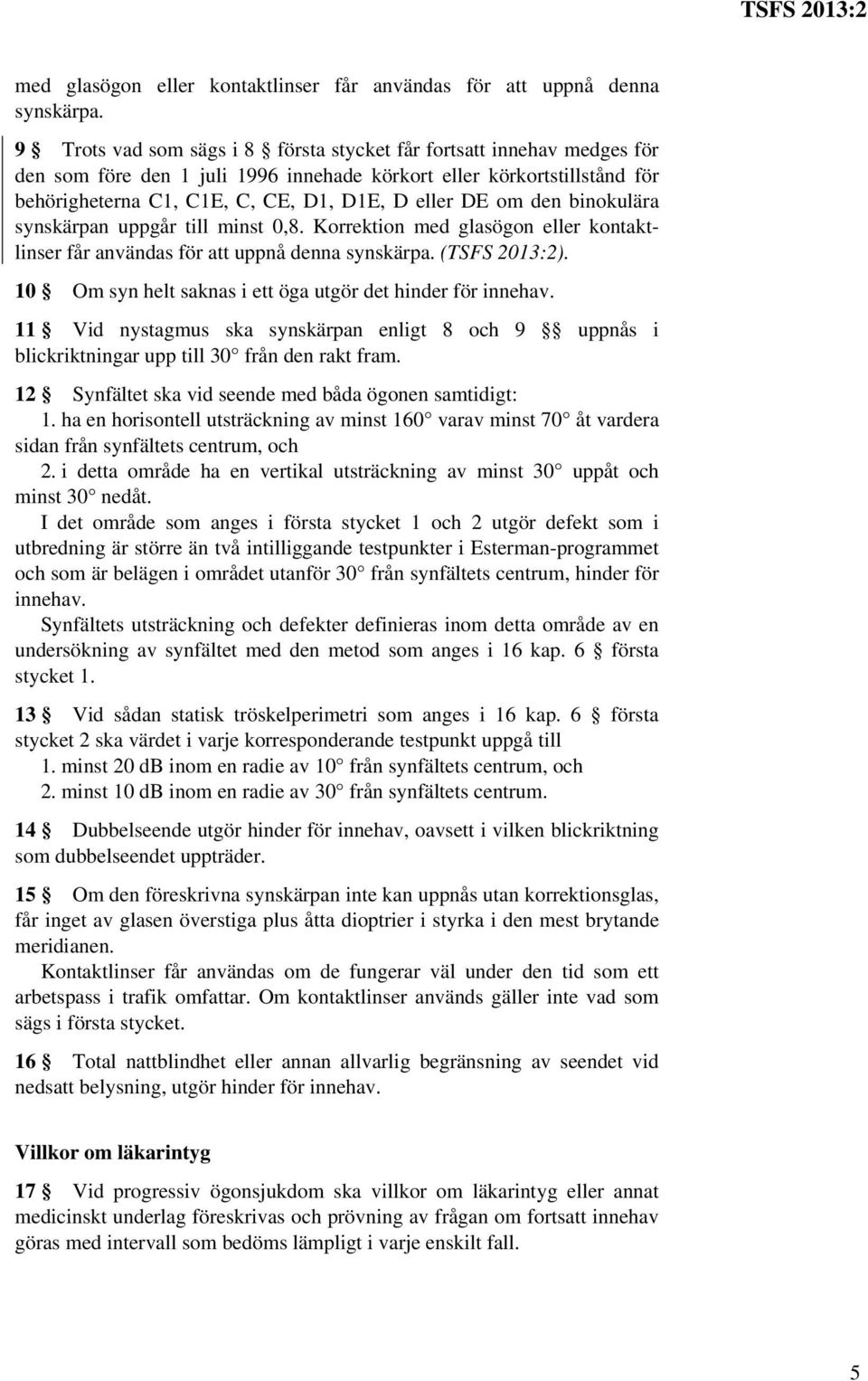 den binokulära synskärpan uppgår till minst 0,8. Korrektion  (TSFS 2013:2). 10 Om syn helt saknas i ett öga utgör det hinder för innehav.