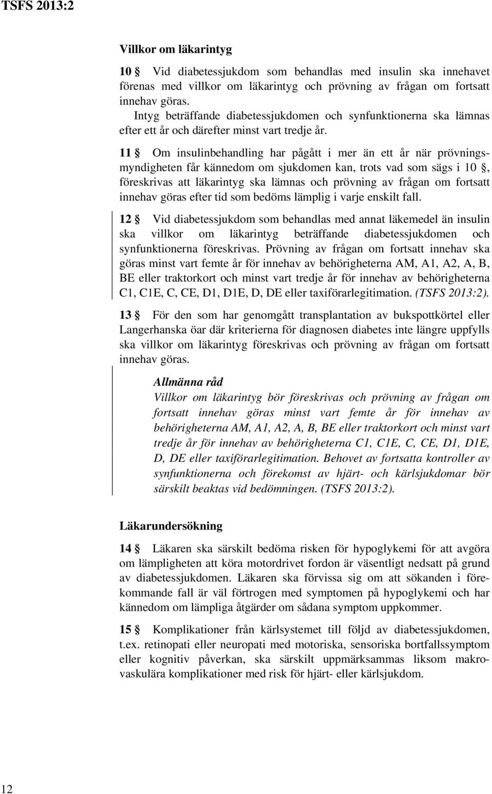 11 Om insulinbehandling har pågått i mer än ett år när prövningsmyndigheten får kännedom om sjukdomen kan, trots vad som sägs i 10, föreskrivas att läkarintyg ska lämnas och prövning av frågan om