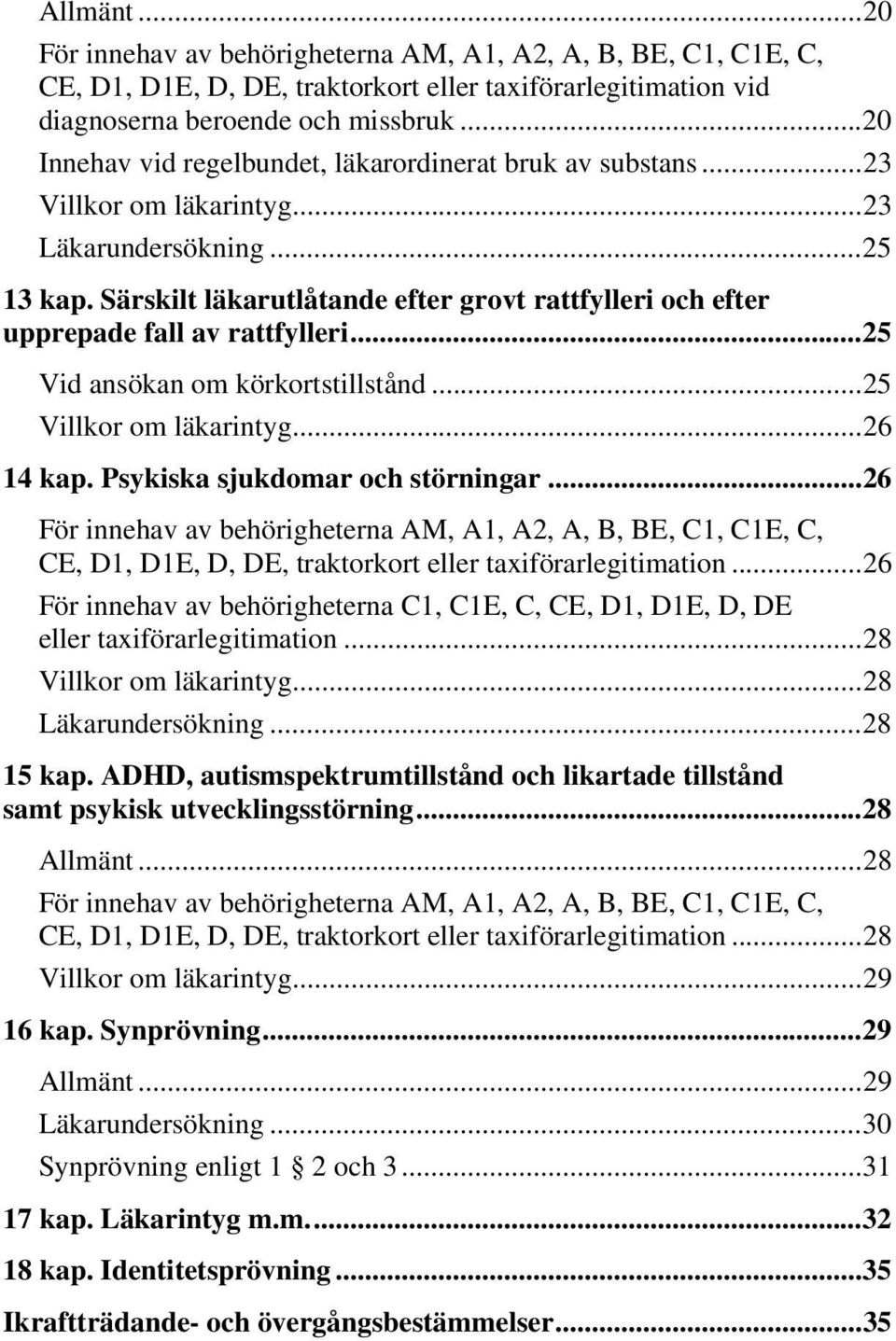 Särskilt läkarutlåtande efter grovt rattfylleri och efter upprepade fall av rattfylleri... 25 Vid ansökan om körkortstillstånd... 25 Villkor om läkarintyg... 26 14 kap.