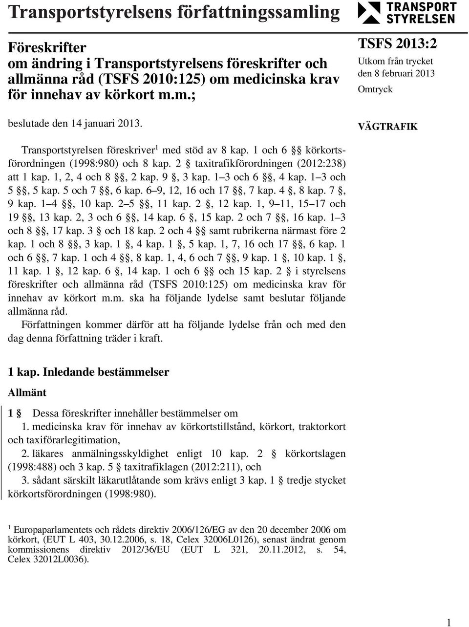 2 taxitrafikförordningen (2012:238) att 1 kap. 1, 2, 4 och 8, 2 kap. 9, 3 kap. 1 3 och 6, 4 kap. 1 3 och 5, 5 kap. 5 och 7, 6 kap. 6 9, 12, 16 och 17, 7 kap. 4, 8 kap. 7, 9 kap. 1 4, 10 kap.