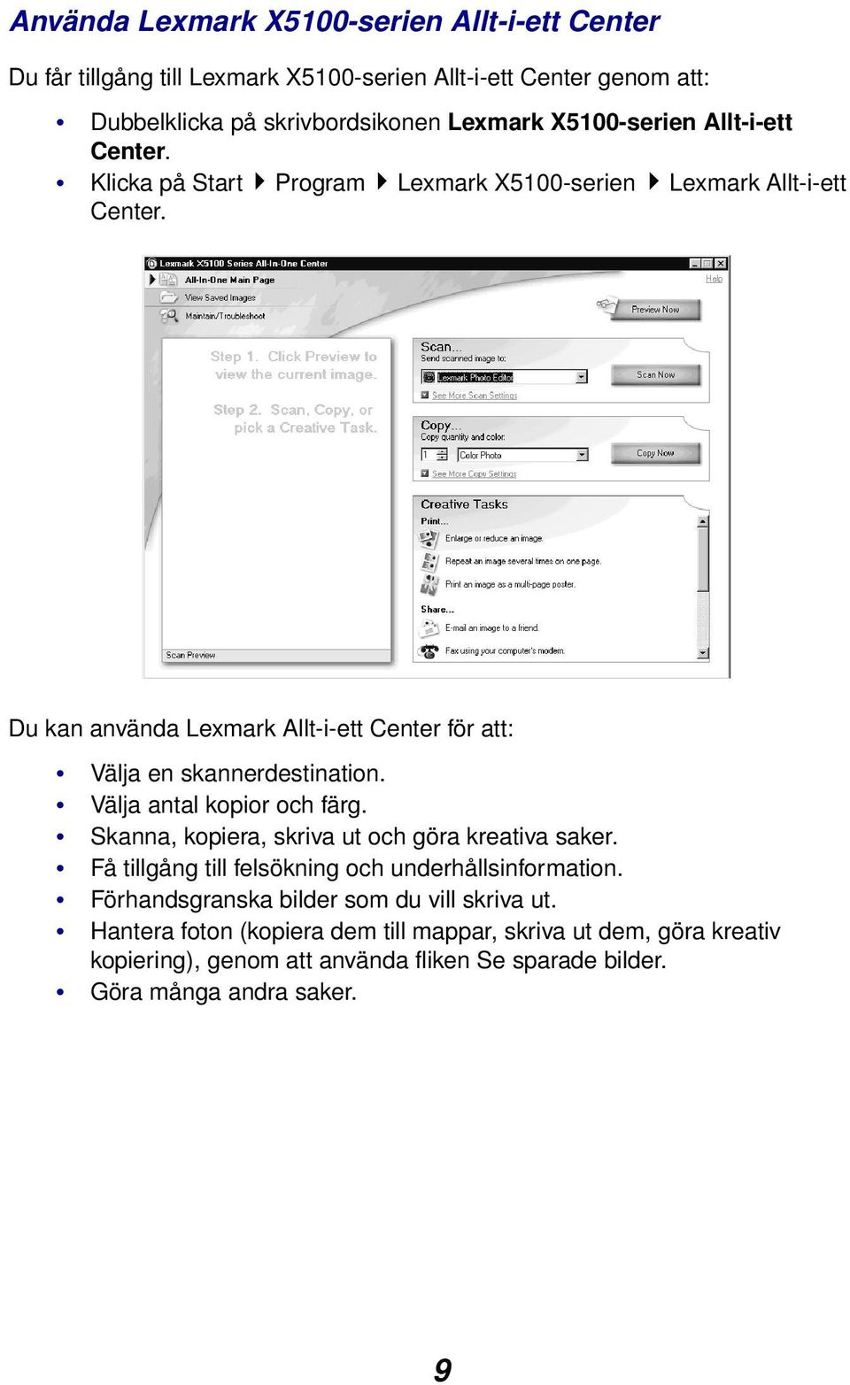 Du kan använda Lexmark Allt-i-ett Center för att: Välja en skannerdestination. Välja antal kopior och färg. Skanna, kopiera, skriva ut och göra kreativa saker.