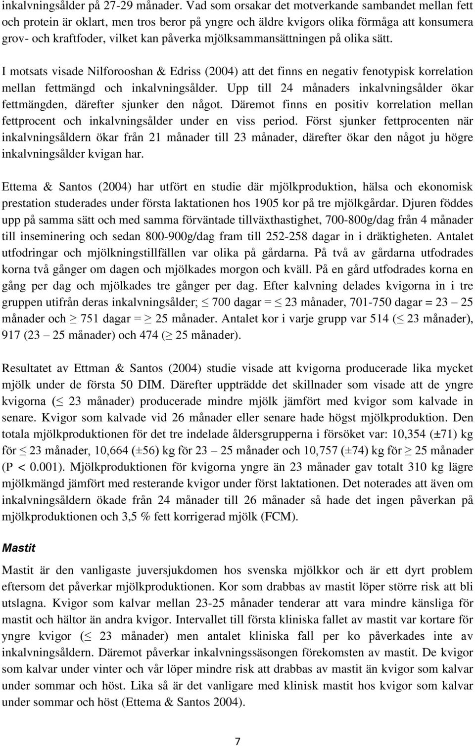 mjölksammansättningen på olika sätt. I motsats visade Nilforooshan & Edriss (2004) att det finns en negativ fenotypisk korrelation mellan fettmängd och inkalvningsålder.