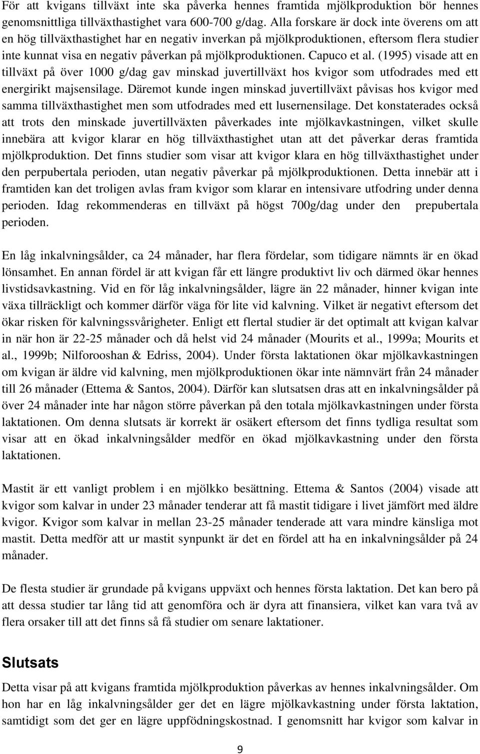 Capuco et al. (1995) visade att en tillväxt på över 1000 g/dag gav minskad juvertillväxt hos kvigor som utfodrades med ett energirikt majsensilage.