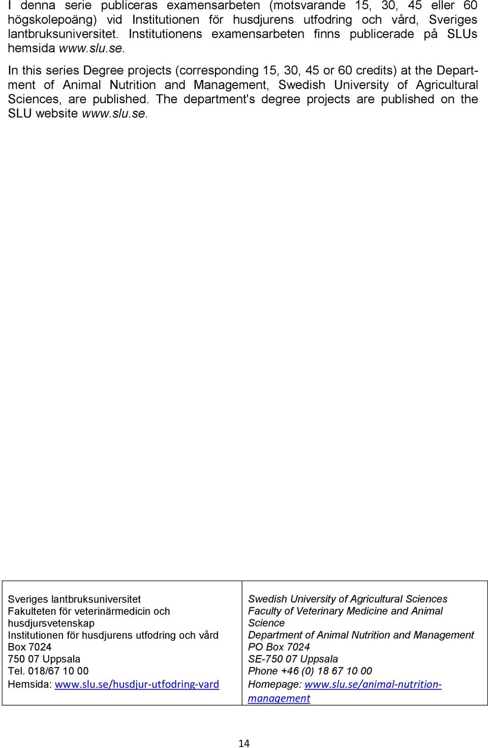 In this series Degree projects (corresponding 15, 30, 45 or 60 credits) at the Department of Animal Nutrition and Management, Swedish University of Agricultural Sciences, are published.