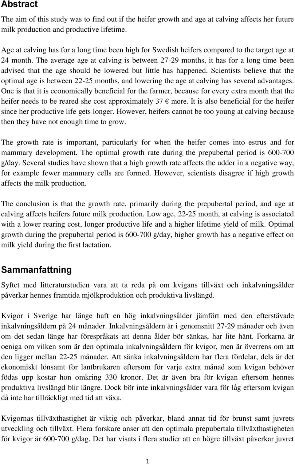 The average age at calving is between 27-29 months, it has for a long time been advised that the age should be lowered but little has happened.