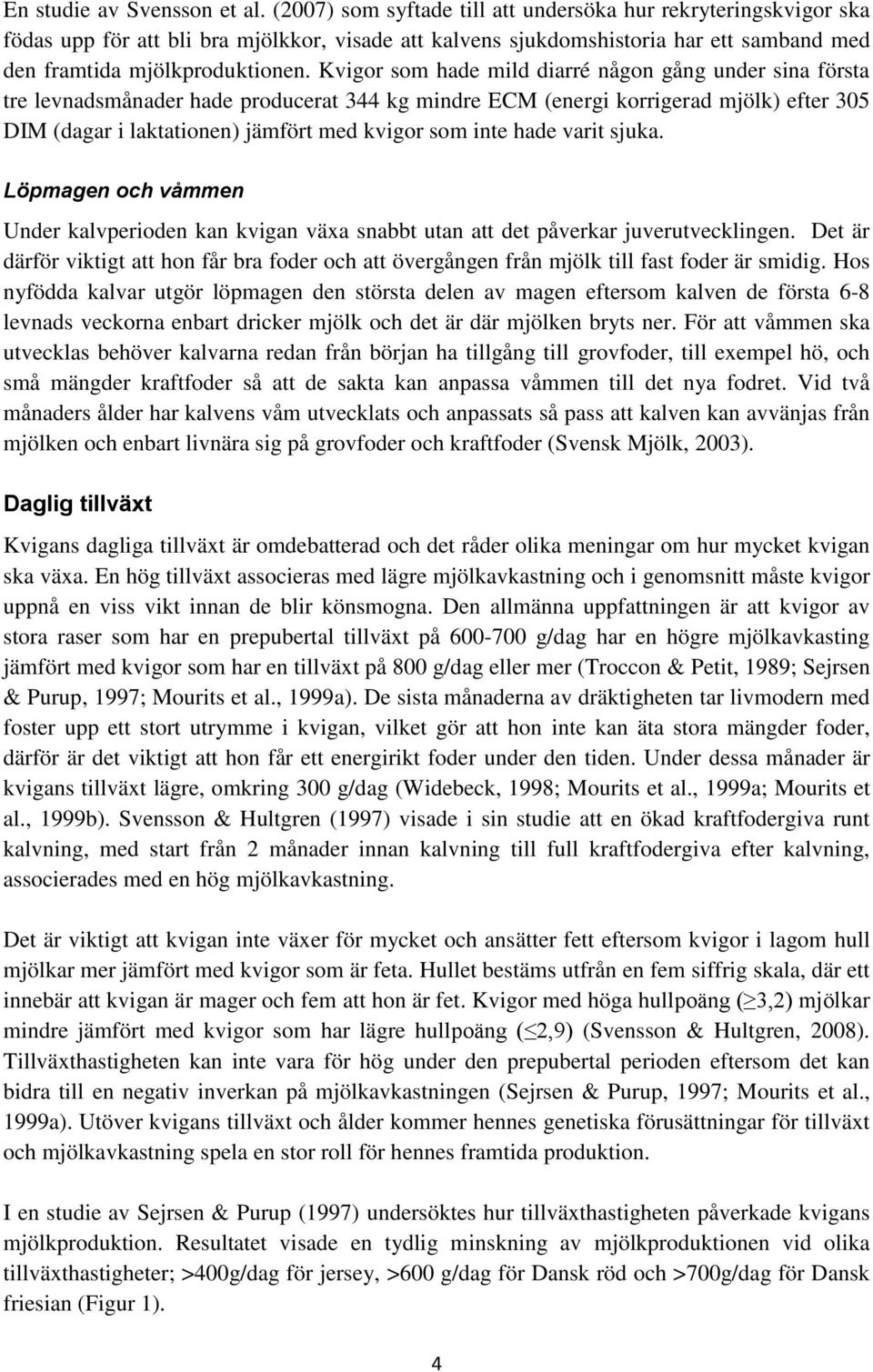 Kvigor som hade mild diarré någon gång under sina första tre levnadsmånader hade producerat 344 kg mindre ECM (energi korrigerad mjölk) efter 305 DIM (dagar i laktationen) jämfört med kvigor som inte