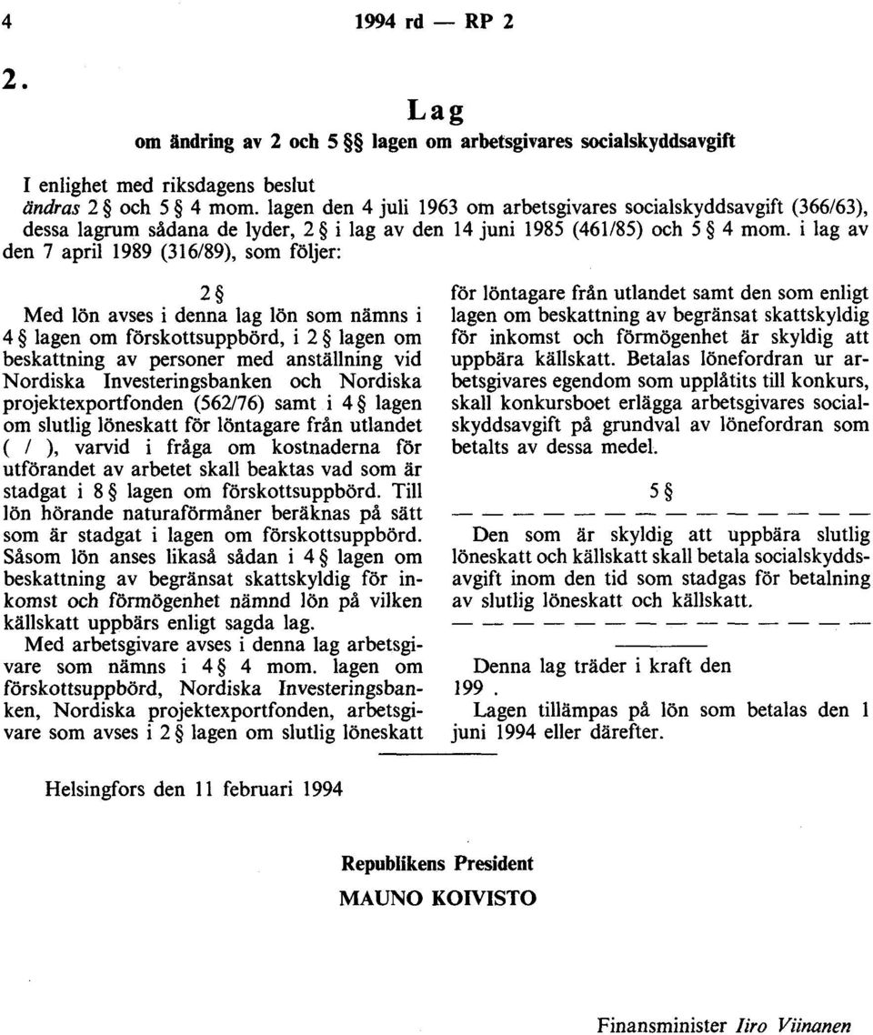 i lag av den 7 april 1989 (316/89), som följer: 2 Med lön avses i denna lag lön som nämns i 4 lagen om förskottsuppbörd, i 2 lagen om beskattning av personer med anställning vid Nordiska