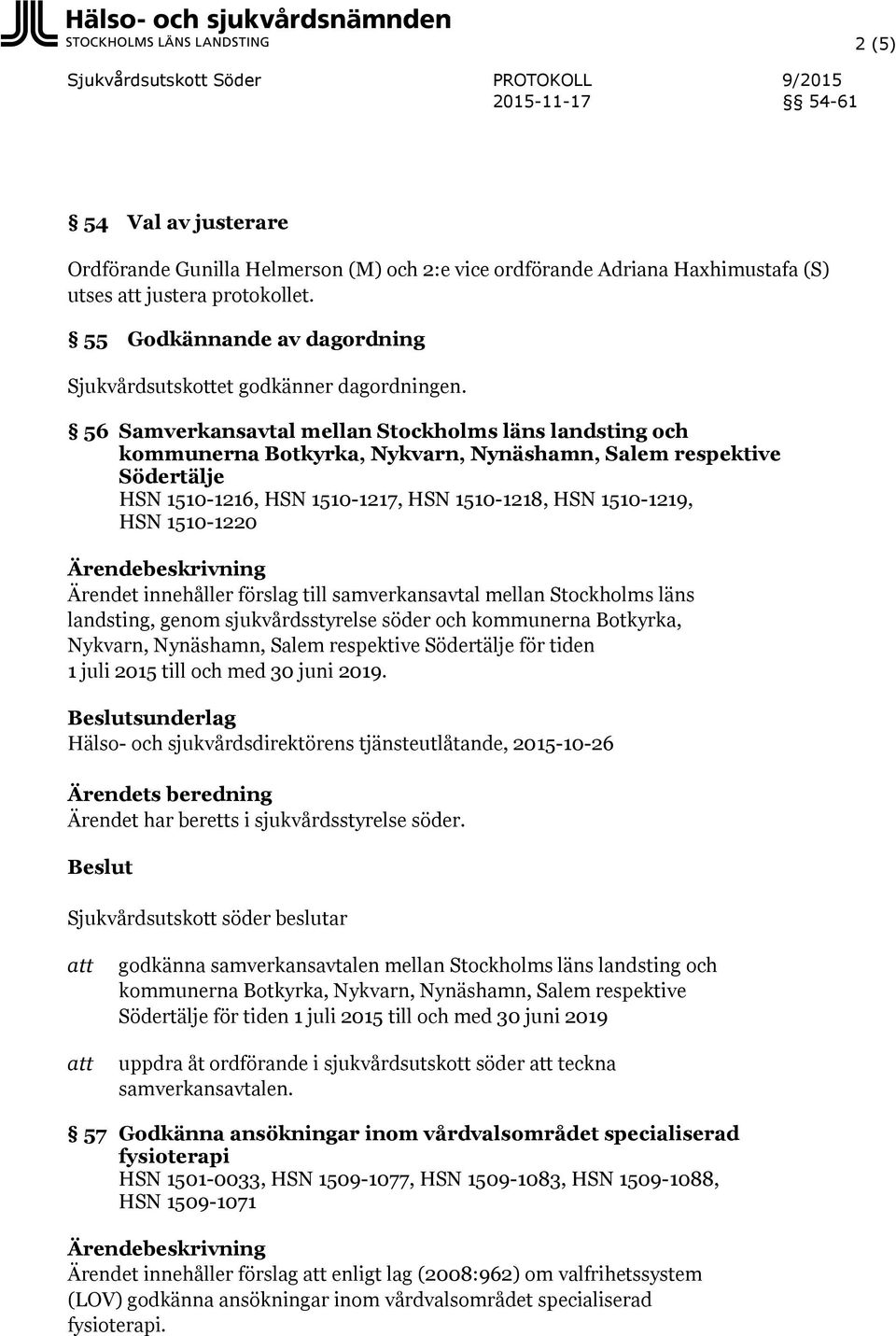 56 Samverkansavtal mellan Stockholms läns landsting och kommunerna Botkyrka, Nykvarn, Nynäshamn, Salem respektive Södertälje HSN 1510-1216, HSN 1510-1217, HSN 1510-1218, HSN 1510-1219, HSN 1510-1220