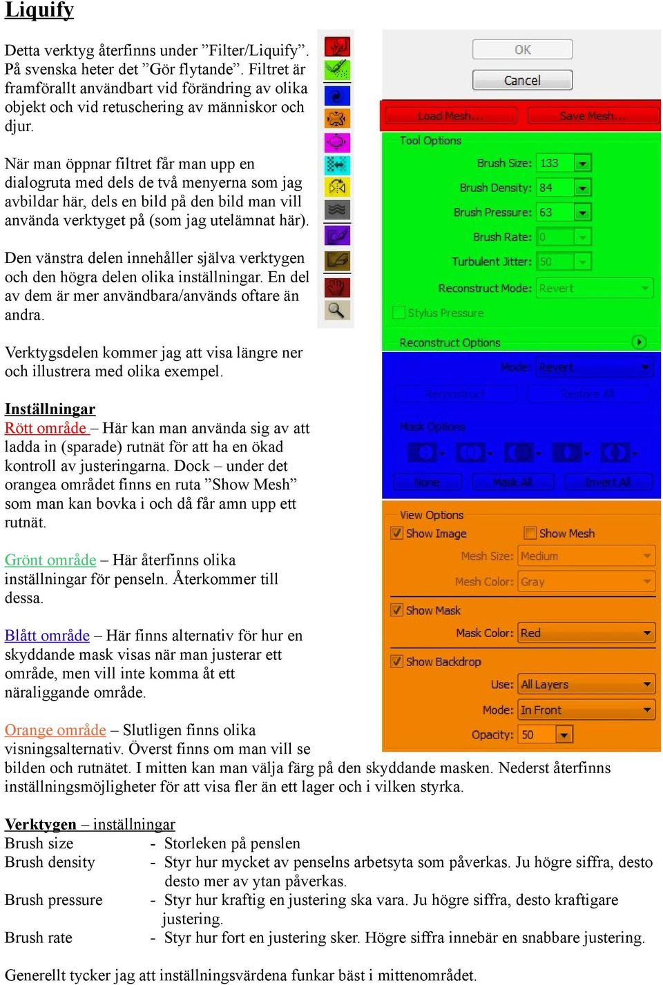 Den vänstra delen innehåller själva verktygen och den högra delen olika inställningar. En del av dem är mer användbara/används oftare än andra.