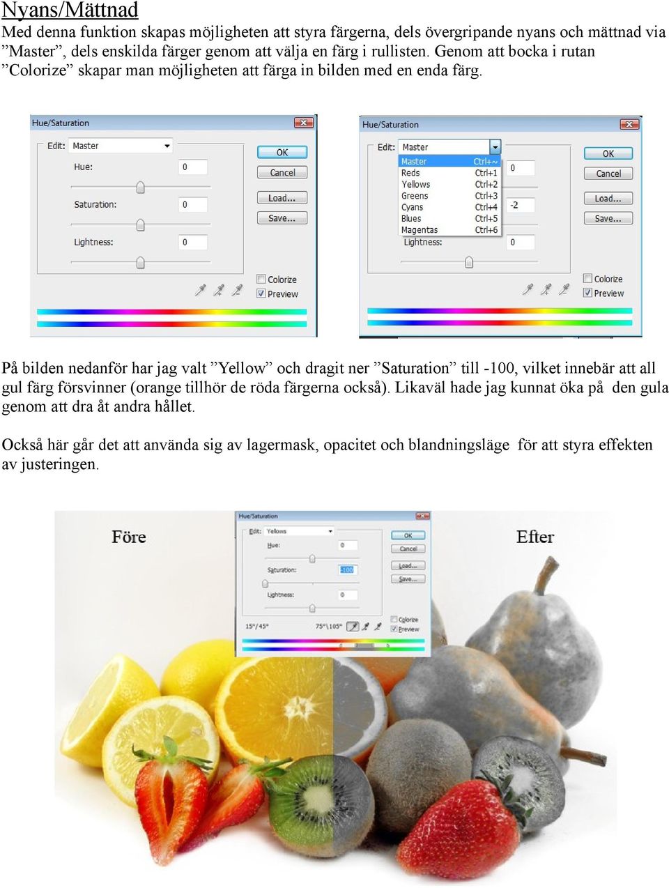 På bilden nedanför har jag valt Yellow och dragit ner Saturation till -100, vilket innebär att all gul färg försvinner (orange tillhör de röda färgerna