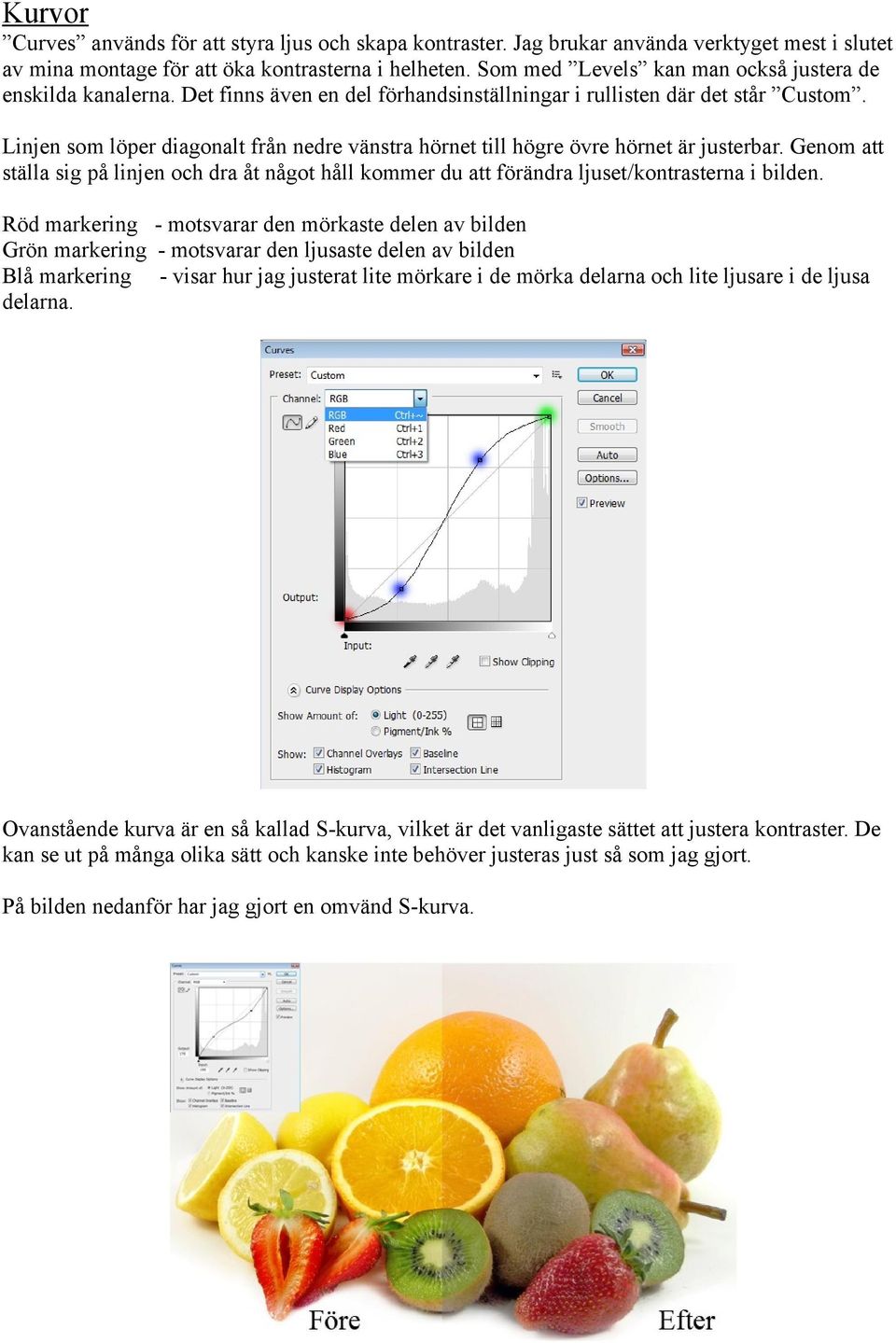 Linjen som löper diagonalt från nedre vänstra hörnet till högre övre hörnet är justerbar. Genom att ställa sig på linjen och dra åt något håll kommer du att förändra ljuset/kontrasterna i bilden.