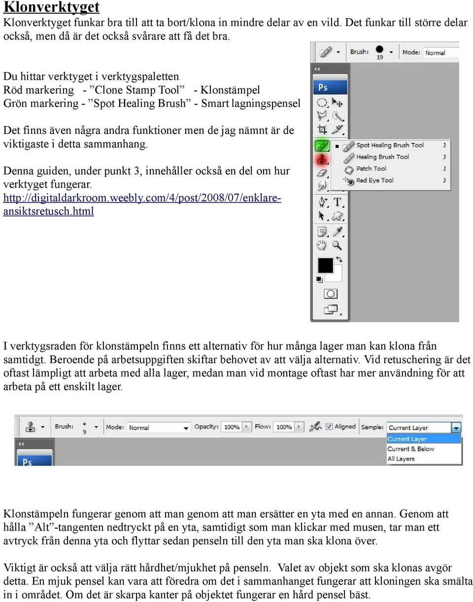 är de viktigaste i detta sammanhang. Denna guiden, under punkt 3, innehåller också en del om hur verktyget fungerar. http://digitaldarkroom.weebly.com/4/post/2008/07/enklareansiktsretusch.