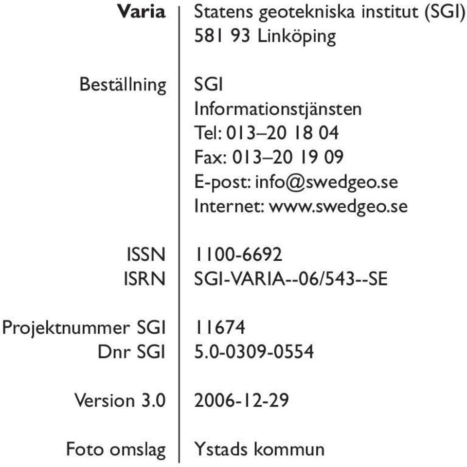 Informationstjänsten Tel: 013 20 18 04 Fax: 013 20 19 09 E-post: info@swedgeo.