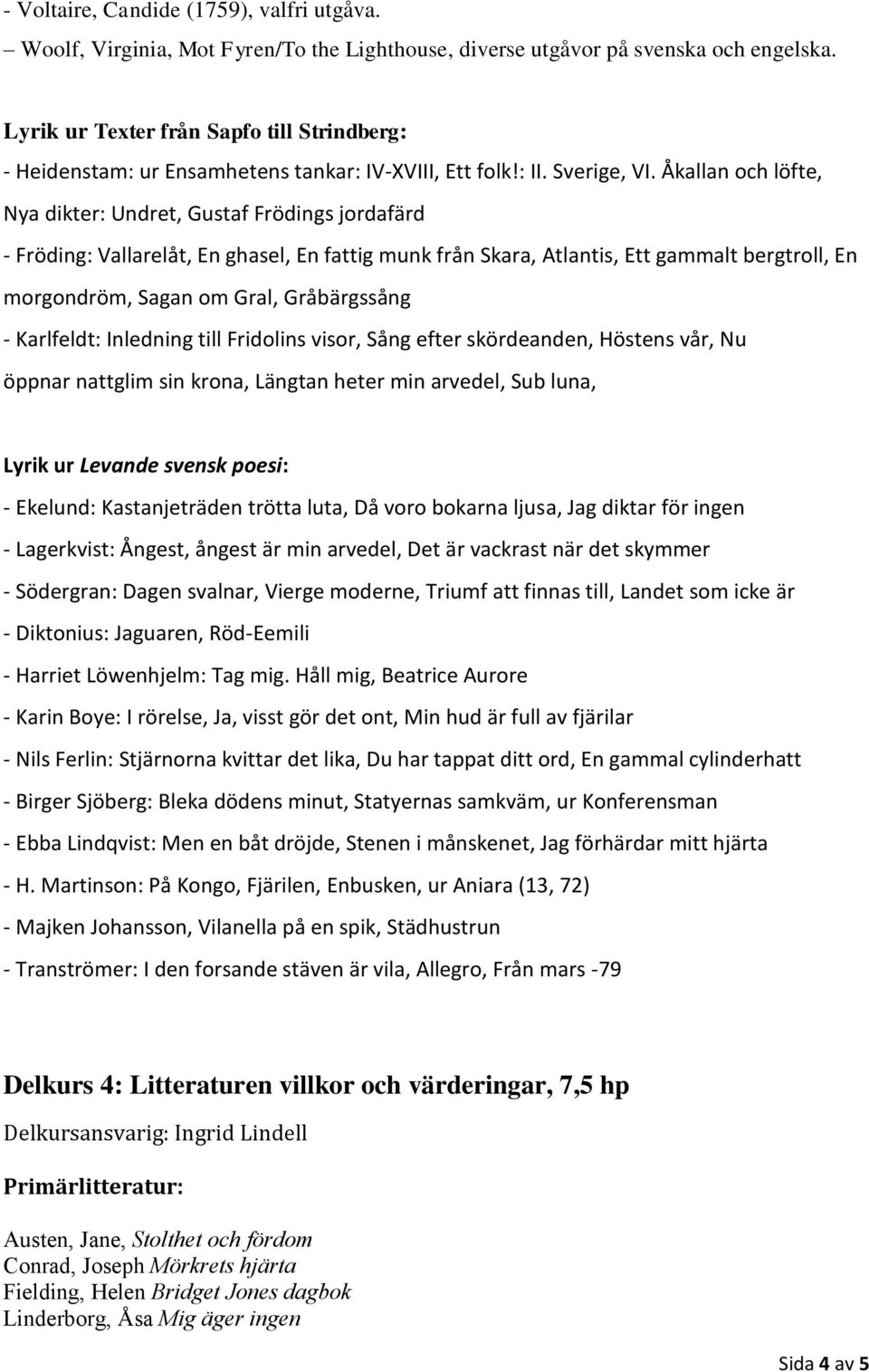 Åkallan och löfte, Nya dikter: Undret, Gustaf Frödings jordafärd - Fröding: Vallarelåt, En ghasel, En fattig munk från Skara, Atlantis, Ett gammalt bergtroll, En morgondröm, Sagan om Gral,