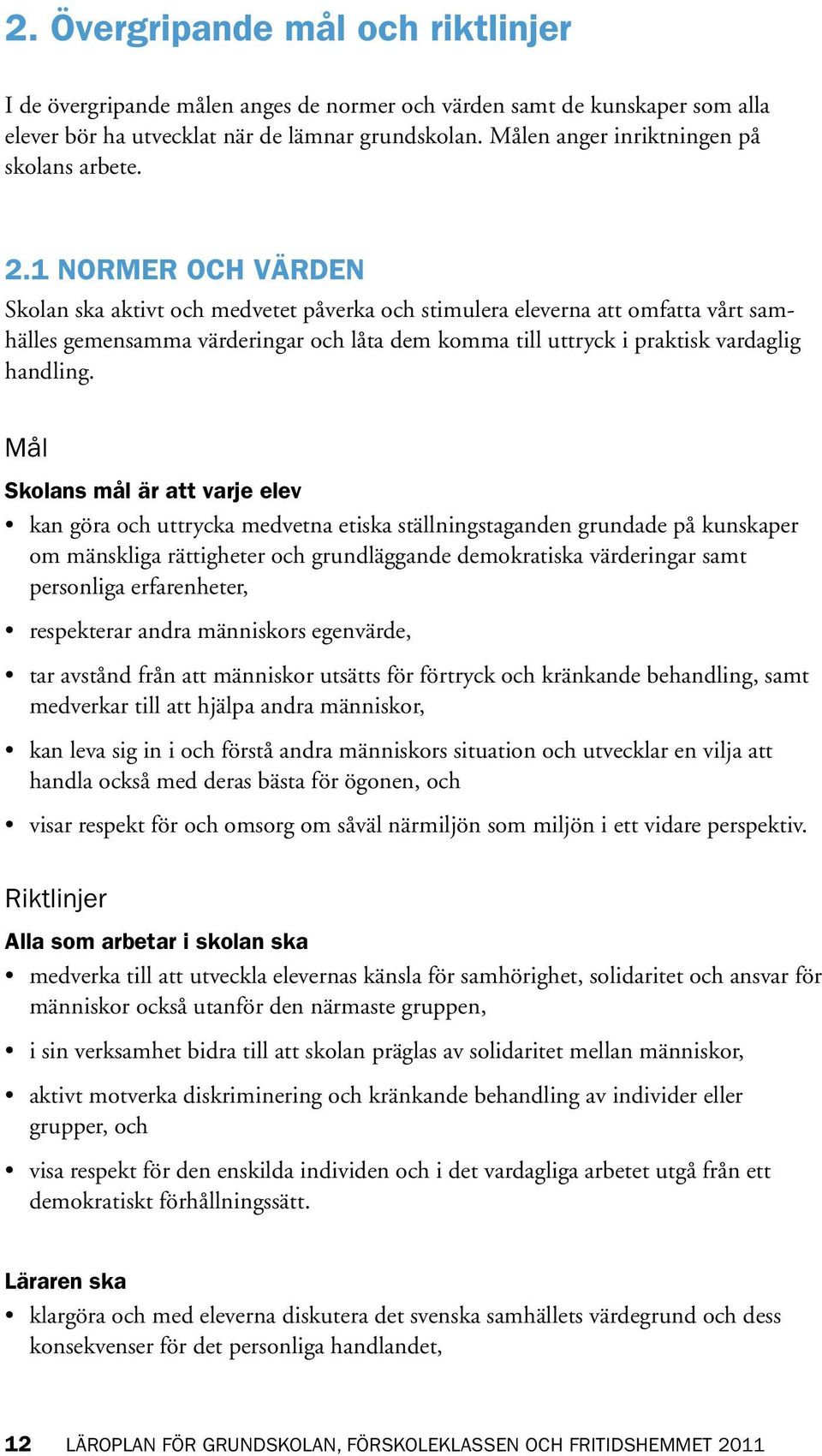 1 NORMER OCH VÄRDEN Skolan ska aktivt och medvetet påverka och stimulera eleverna att omfatta vårt samhälles gemensamma värderingar och låta dem komma till uttryck i praktisk vardaglig handling.